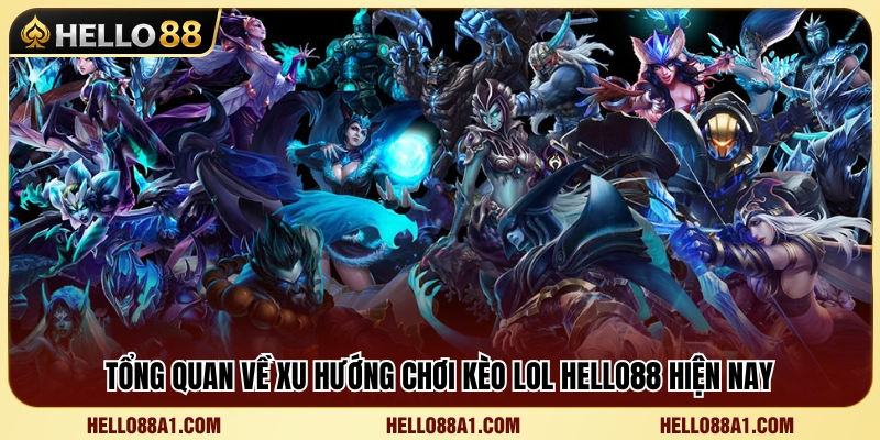 Khái quát thị trường kèo LOL Hello88