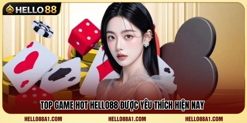 Top game hot Hello88 đang được quan tâm nhiều nhất 