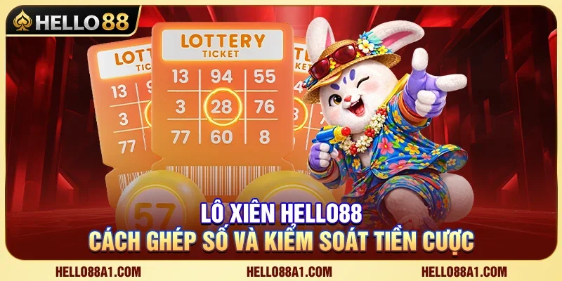 HELLO88 – Lô Xiên Hello88A1 – Cách Ghép Số Và Kiểm Soát Tiền Cược 